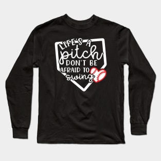 Life's a Pitch Don't Be Afraid To Swing Baseball Long Sleeve T-Shirt